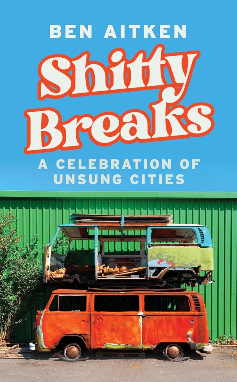 Shitty Breaks: A Celebration of Unsung Cities/Product Detail/Travel Writing