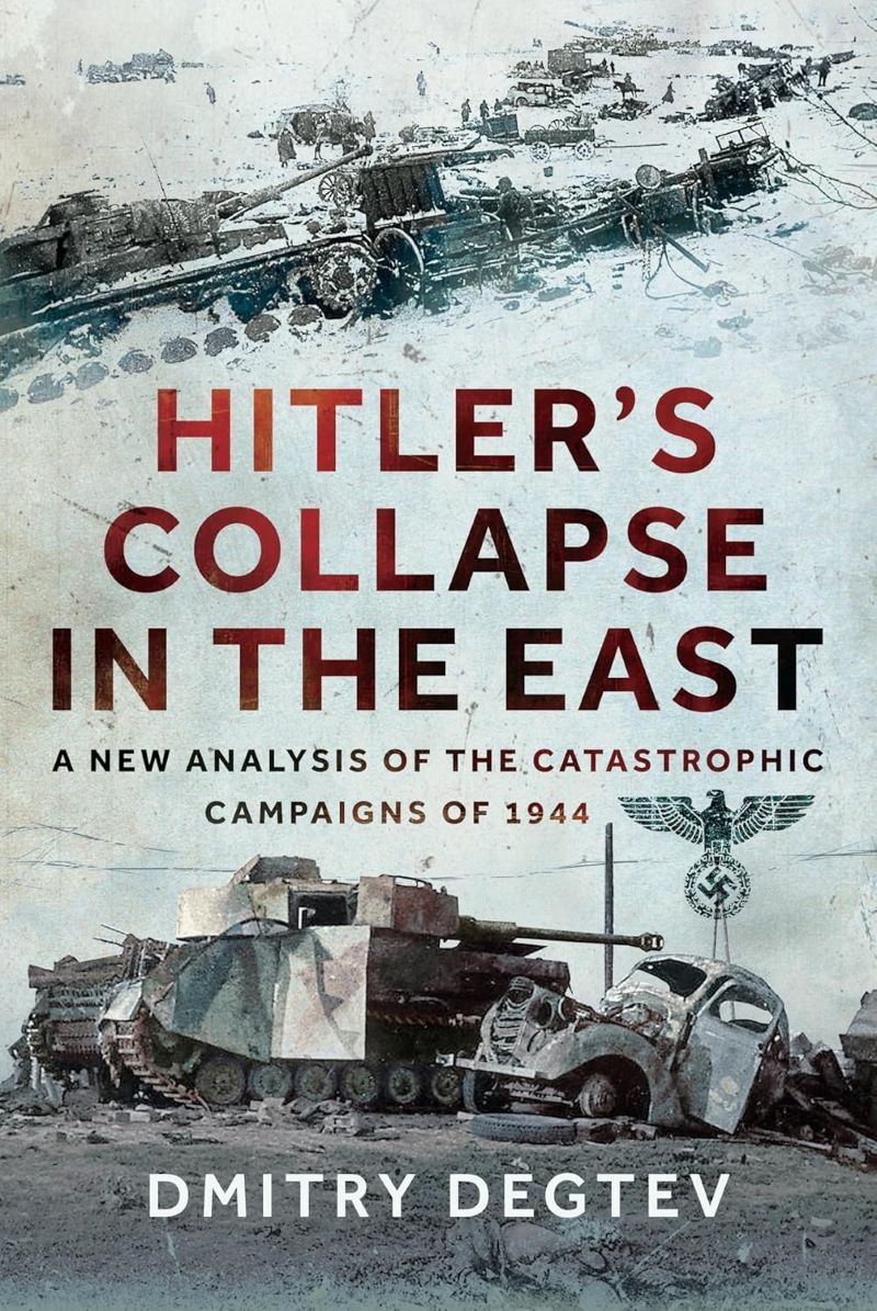 Hitler's Collapse In The East: A New Analysis Of The Catastrophic Campaigns Of 1944/Product Detail/History