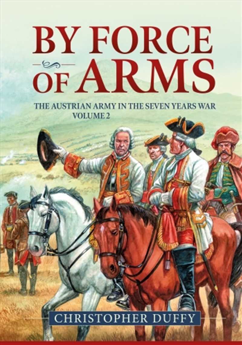 Buy By Force of Arms: The Austrian Army in the Seven Years War Volume 2 ...