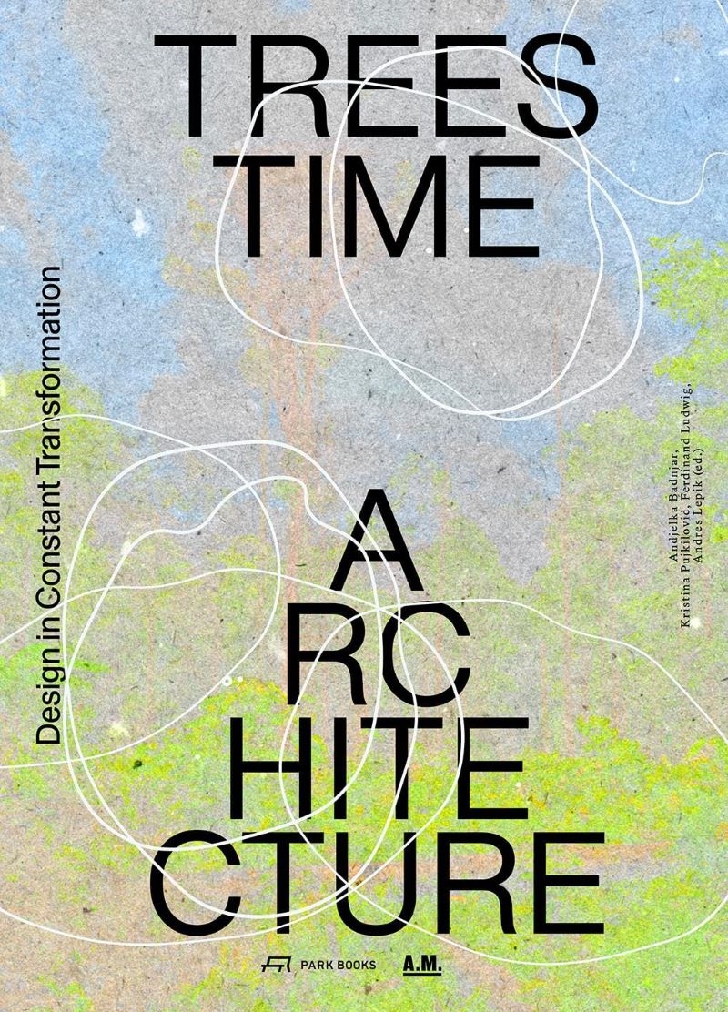 Trees, Time, Architecture!: Design in Constant Transformation/Product Detail/Architecture