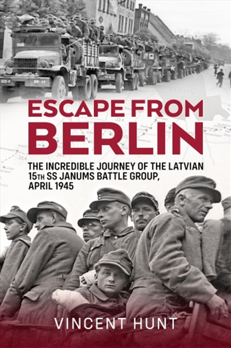 Escape from Berlin: The Incredible Journey of the Latvian 15th SS Janums Battle Group April 1945/Product Detail/Military