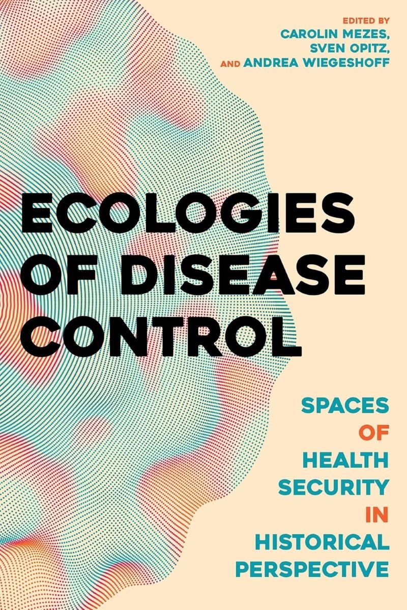 Ecologies of Disease Control: Spaces of Health Security in Historical Perspective/Product Detail/Science