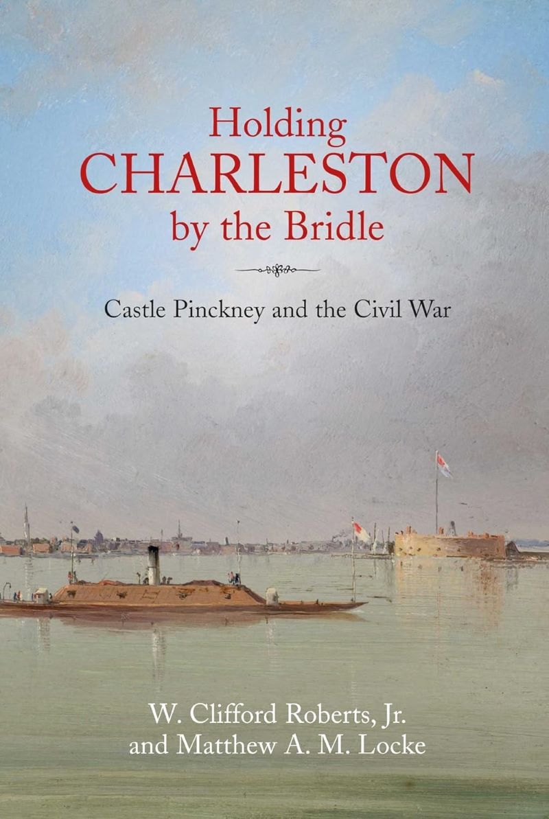 Holding Charleston by the Bridle: Castle Pinckney and the Civil War/Product Detail/Military