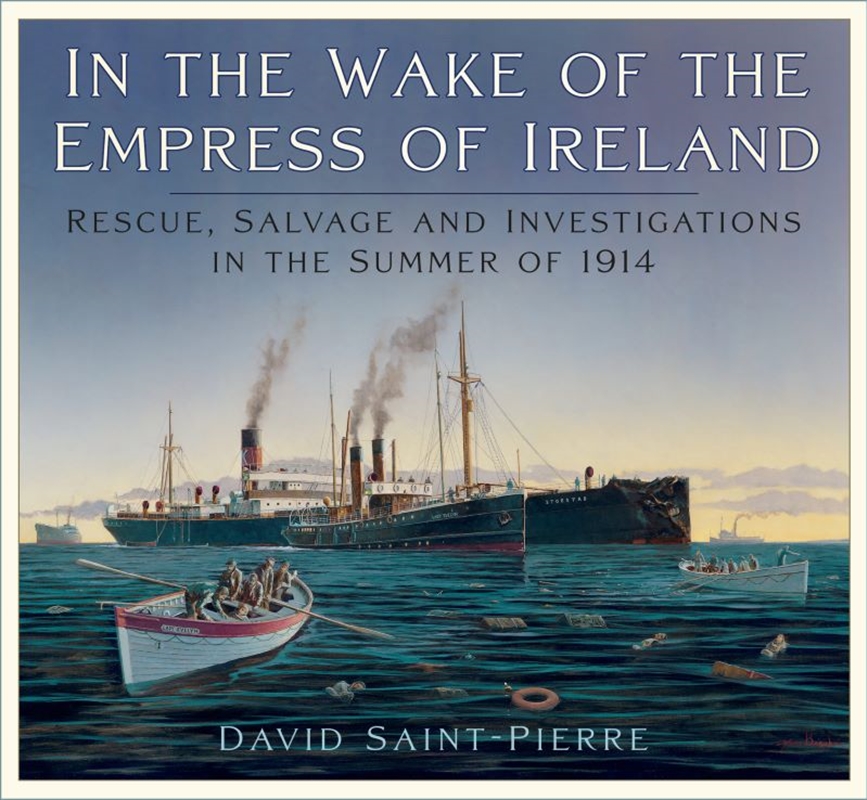 In the Wake of the Empress of Ireland: Rescue, Salvage and Investigations in the Summer of 1914/Product Detail/History