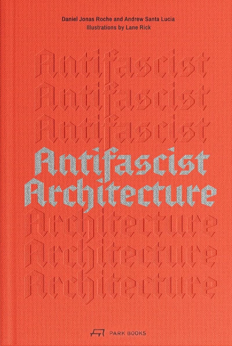 Antifascist Architecture: A Genealogy of Antifascist Architects, Buildings, History, and Theory/Product Detail/Architecture