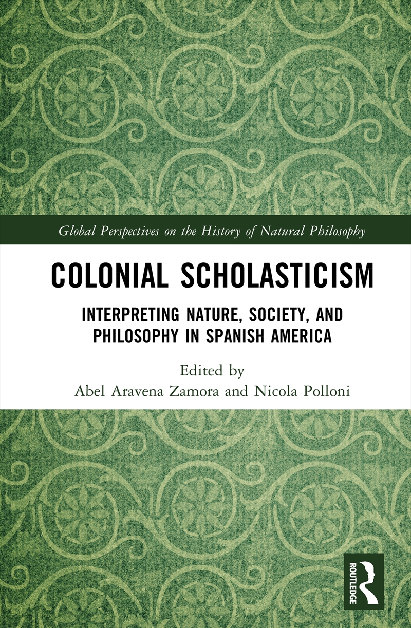 Colonial Scholasticism Interpreting Nature, Society, And Philosophy In Spanish America/Product Detail/History
