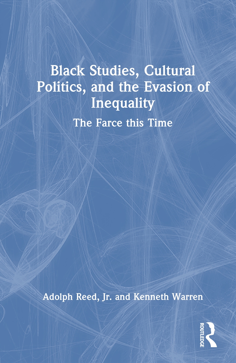 Black Studies, Cultural Politics, And The Evasion Of Inequality The Farce This Time/Product Detail/Politics & Government