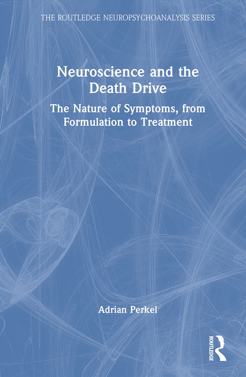Neuroscience And The Death Drive The Nature Of Symptoms, From Formulation To Treatment/Product Detail/Psychology