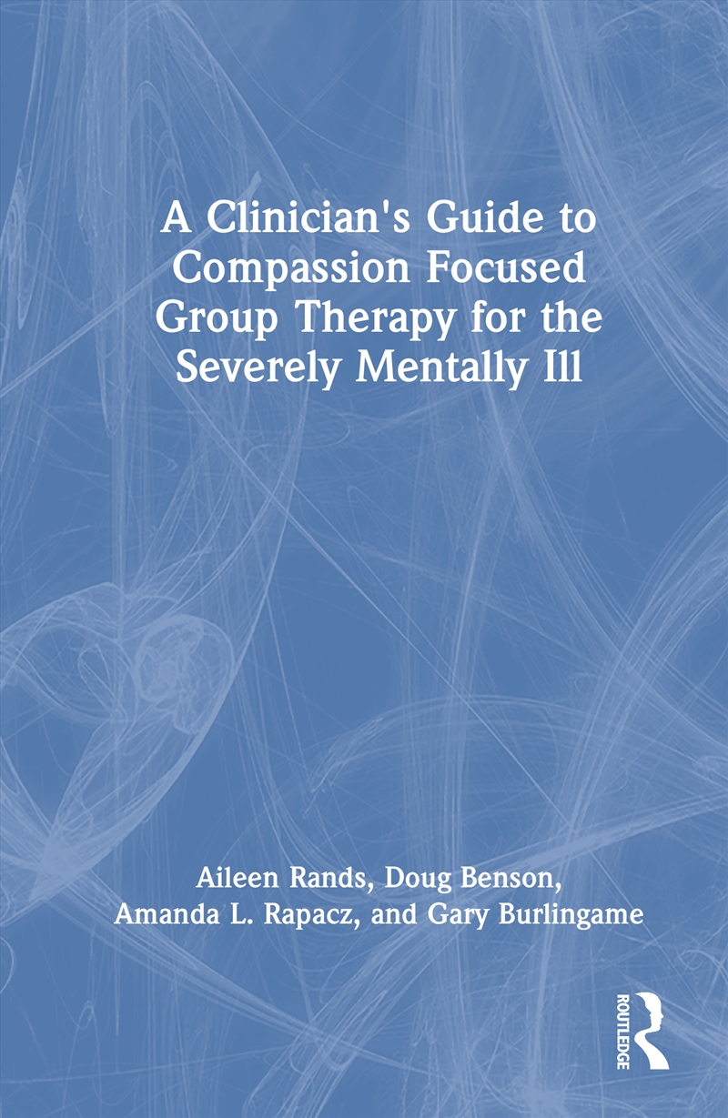 Clinician's Guide To Compassion Focused Group Therapy For The Severely Mentally Ill/Product Detail/Psychology