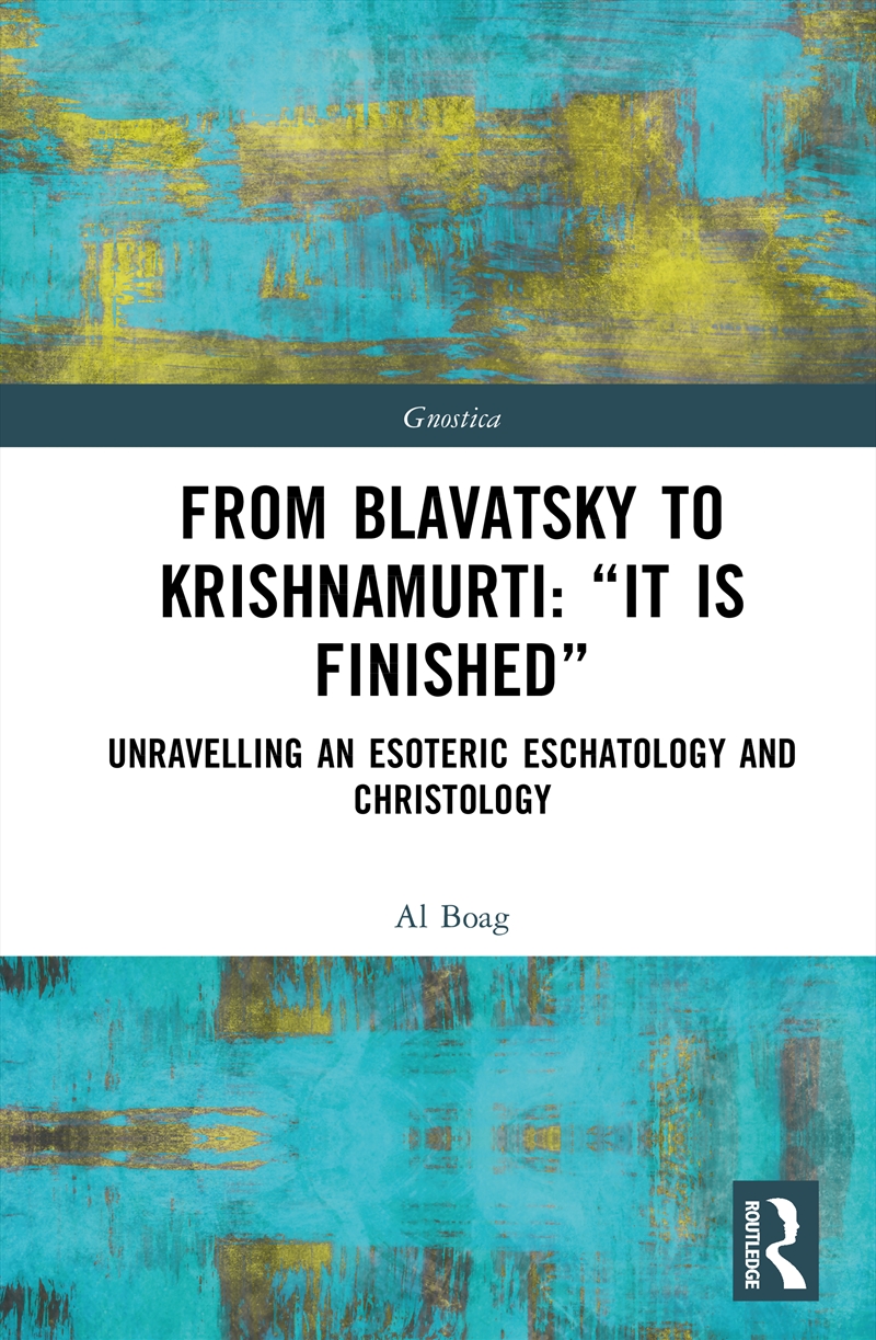 From Blavatsky To Krishnamurti: “It Is Finished” Unravelling An Esoteric Eschatology And Christology/Product Detail/Religion & Beliefs