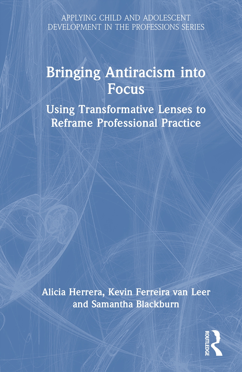 Bringing Antiracism Into Focus Using Transformative Lenses To Reframe Professional Practice/Product Detail/Psychology