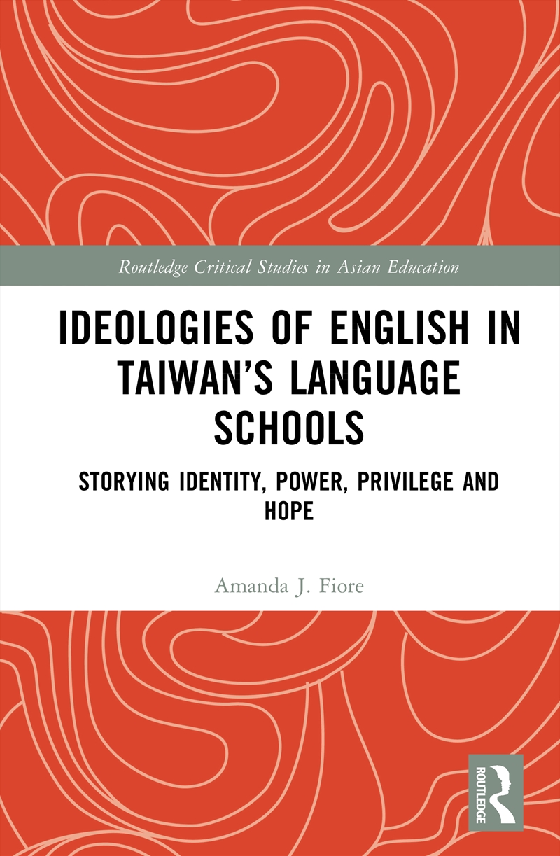 Ideologies Of English In Taiwan’S Language Schools Storying Identity, Power, Privilege And Hope/Product Detail/Language & Linguistics