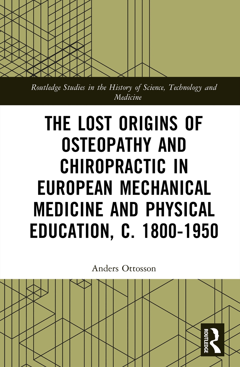 Lost Origins Of Osteopathy And Chiropractic In European Mechanical Medicine And Physical Education,/Product Detail/History