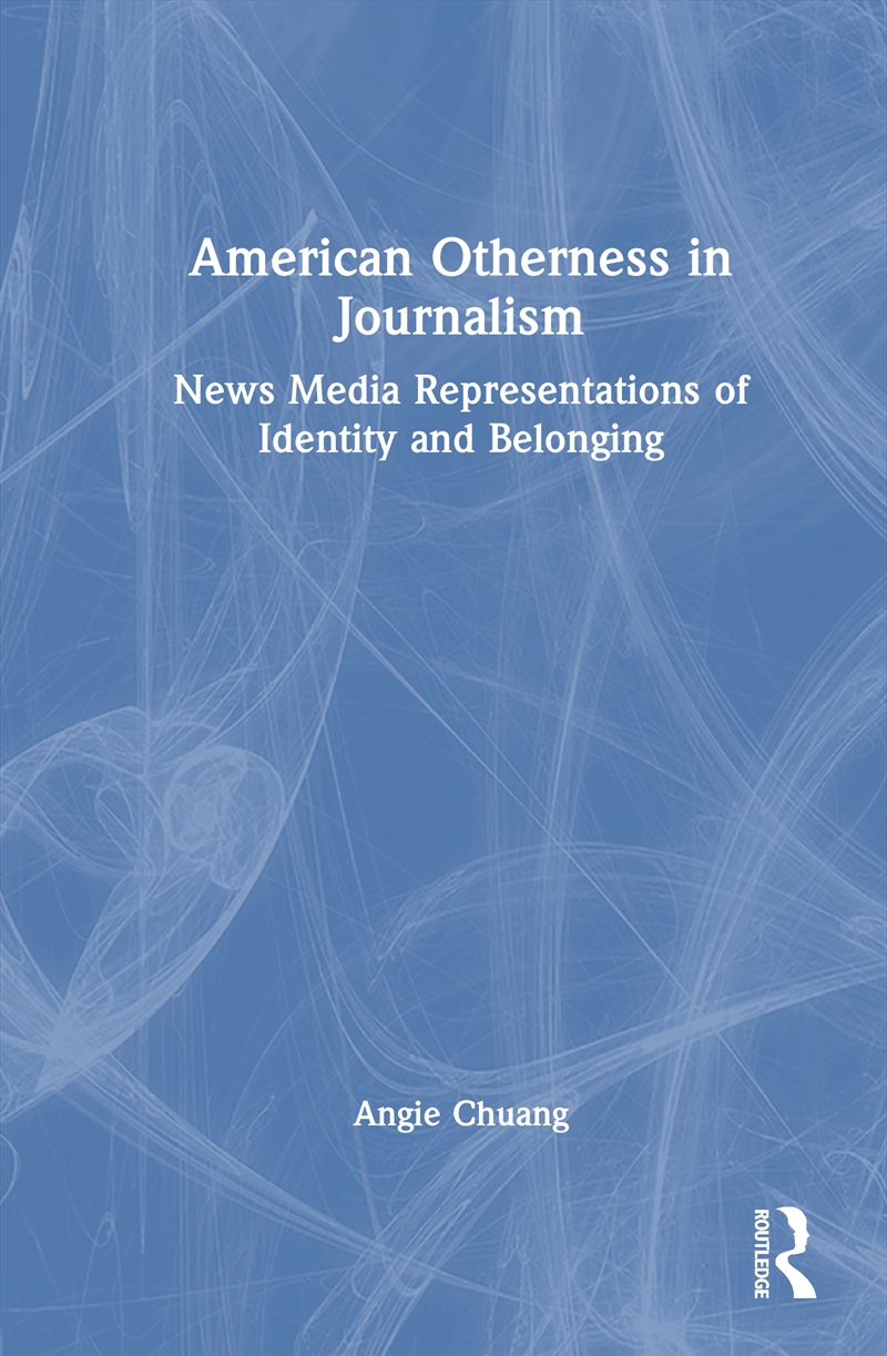 American Otherness In Journalism News Media Representations Of Identity And Belonging/Product Detail/Media