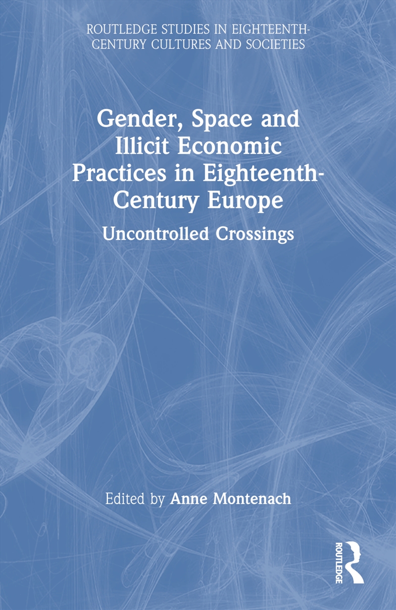 Gender, Space And Illicit Economies In Eighteenth-Century Europe Uncontrolled Crossings/Product Detail/History