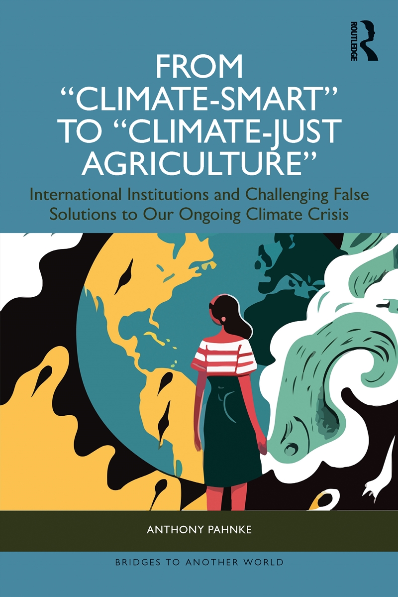 From "Climate-Smart" To "Climate-Just Agriculture” International Institutions And Challenging False/Product Detail/Politics & Government