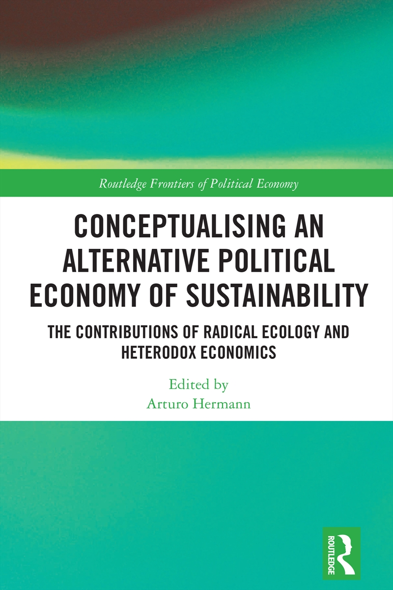 Conceptualising An Alternative Political Economy Of Sustainability The Contributions Of Radical Ecol/Product Detail/Business Leadership & Management