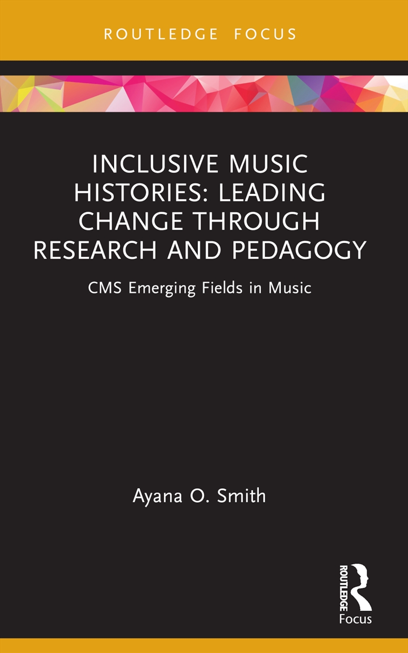 Inclusive Music Histories: Leading Change Through Research And Pedagogy Cms Emerging Fields In Music/Product Detail/Media
