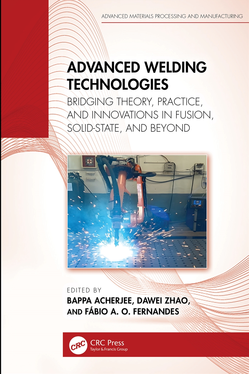 Advanced Welding Technologies Bridging Theory, Practice, And Innovations In Fusion, Solid-State, And/Product Detail/Reading