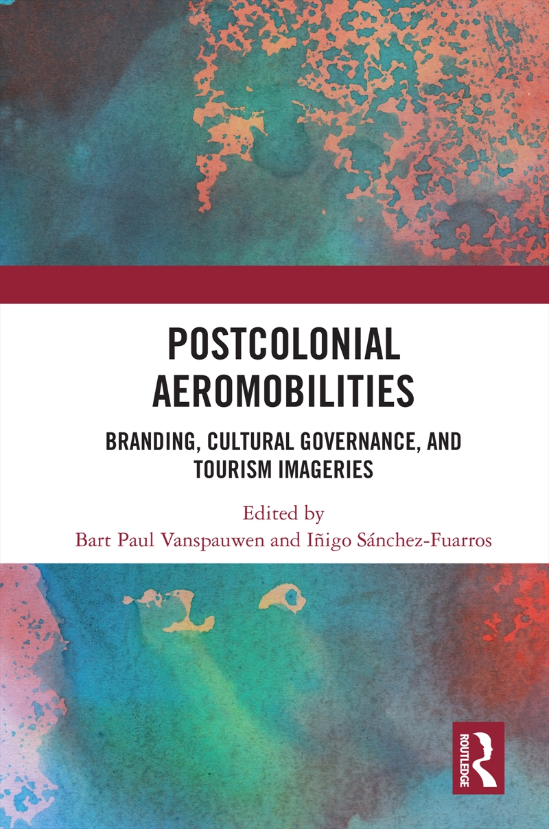 Postcolonial Aeromobilities Branding, Cultural Governance, And Tourism Imageries/Product Detail/Business Leadership & Management