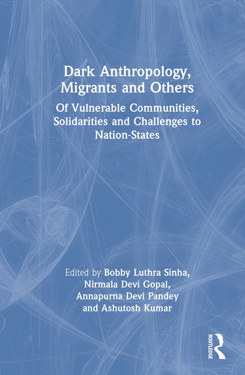Dark Anthropology, Migrants And Others Of Vulnerable Communities, Solidarities And Challenges To Nat/Product Detail/Politics & Government