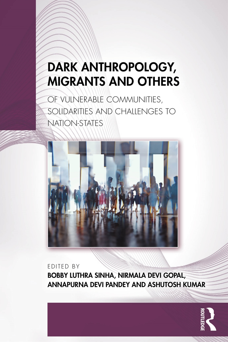 Dark Anthropology, Migrants And Others Of Vulnerable Communities, Solidarities And Challenges To Nat/Product Detail/Politics & Government