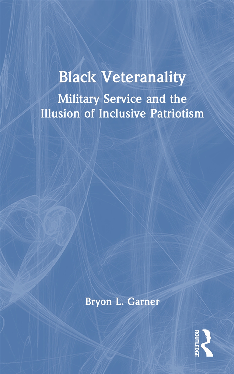 Black Veteranality Military Service And The Illusion Of Inclusive Patriotism/Product Detail/Politics & Government