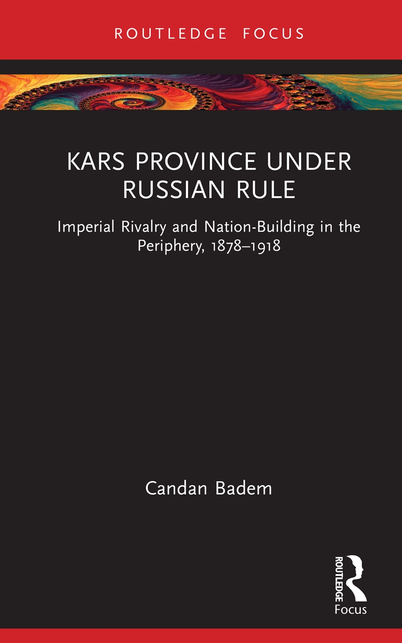 Kars Province Under Russian Rule Imperial Rivalry And Nation-Building In The Periphery, 1878-1918/Product Detail/History