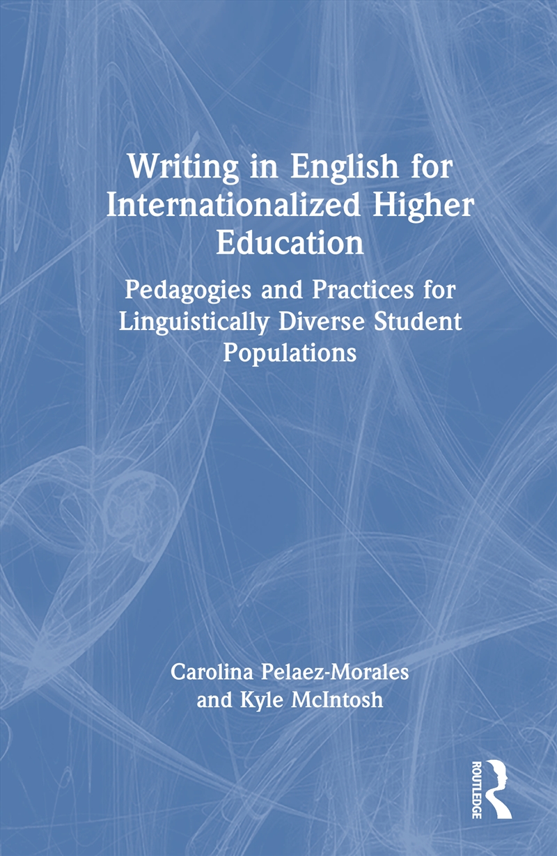 Writing In English For Internationalized Higher Education Pedagogies And Practices For Linguisticall/Product Detail/Language & Linguistics