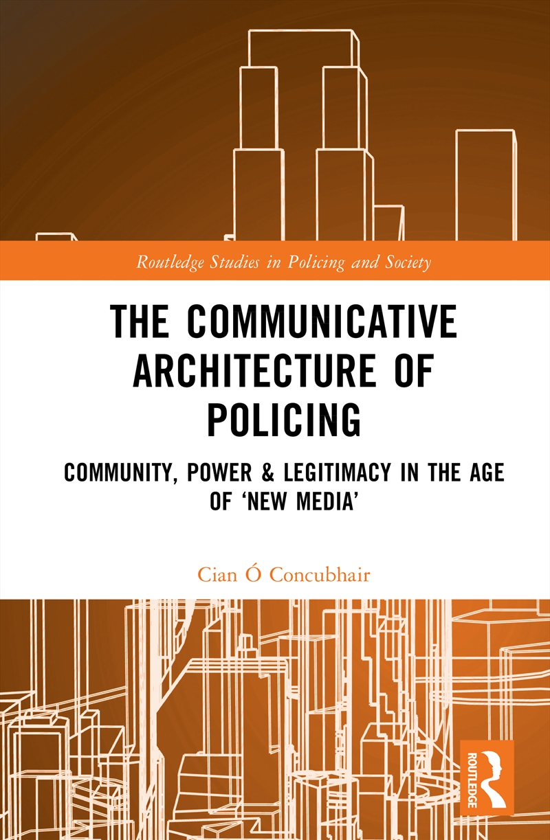 Communicative Architecture Of Policing Community, Power And Legitimacy In The Age Of ‘New Media’/Product Detail/Politics & Government