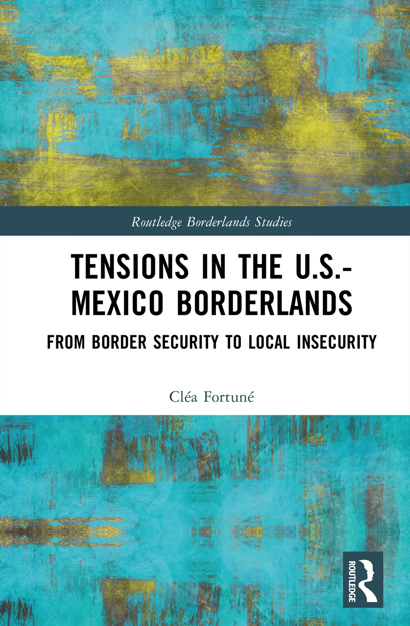 Tensions In The U.S.-Mexico Borderlands From Border Security To Local Insecurity/Product Detail/Politics & Government