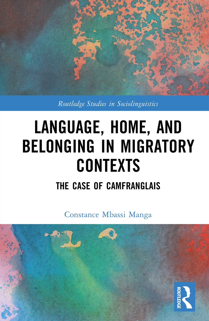 Language, Home, And Belonging In Migratory Contexts The Case Of Camfranglais/Product Detail/Language & Linguistics