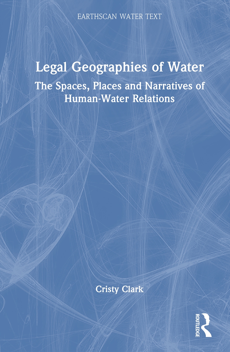 Legal Geographies Of Water The Spaces, Places And Narratives Of Human-Water Relations/Product Detail/Business Leadership & Management