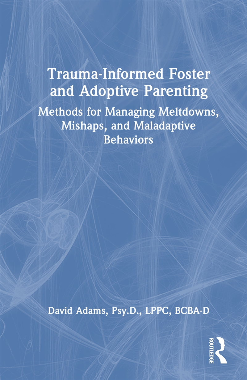 Trauma-Informed Foster And Adoptive Parenting Methods For Managing Meltdowns, Mishaps, And Maladapti/Product Detail/Healthcare