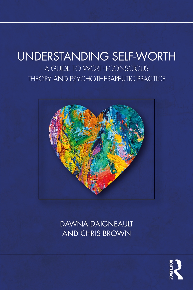 Understanding Self-Worth A Guide To Worth-Conscious Theory And Psychotherapeutic Practice/Product Detail/Psychology