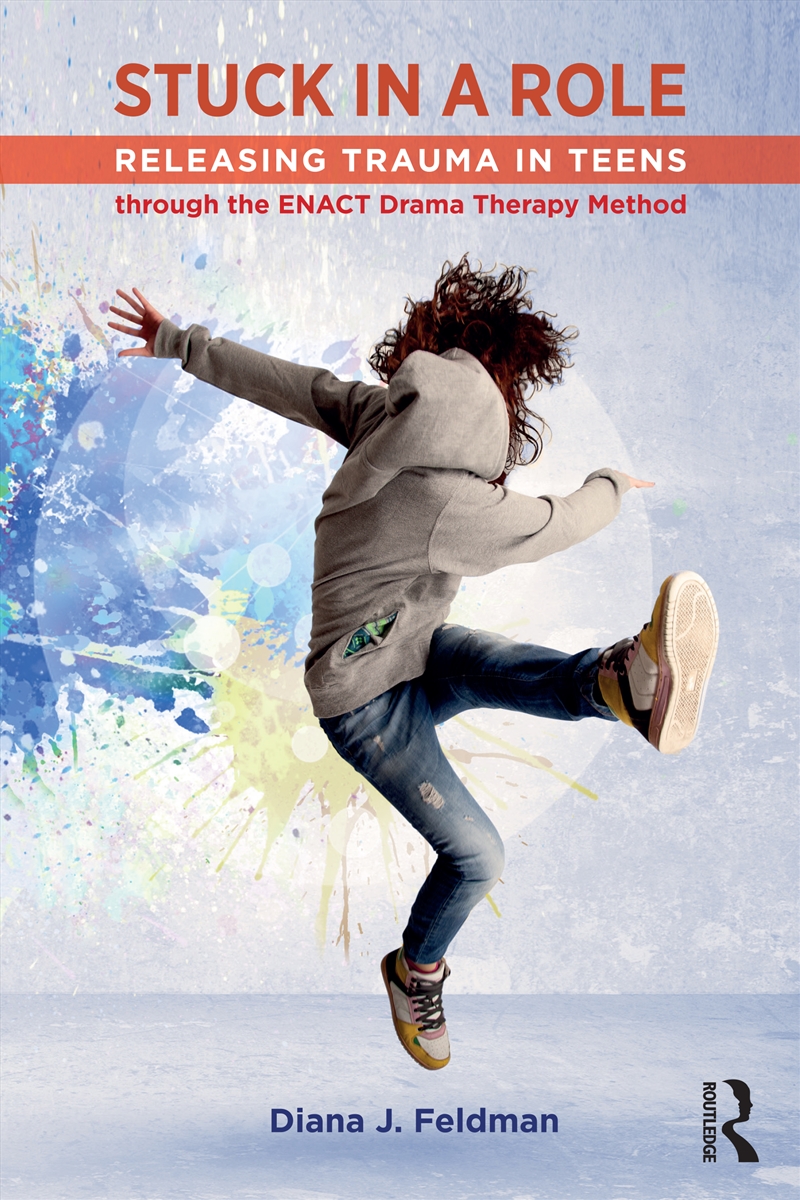 Stuck In A Role Releasing Trauma In Teens Through The Enact Drama Therapy Method/Product Detail/Psychology