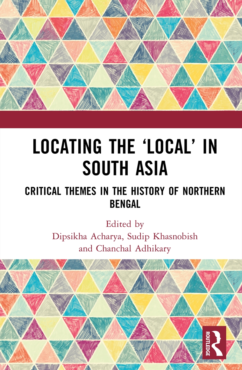 Locating The ‘Local’ In South Asia Critical Themes In The History Of Northern Bengal/Product Detail/History