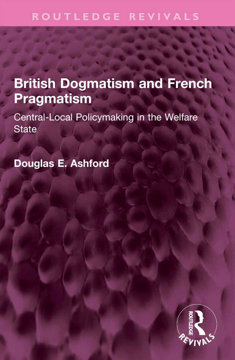 British Dogmatism And French Pragmatism Central-Local Policymaking In The Welfare State/Product Detail/Politics & Government