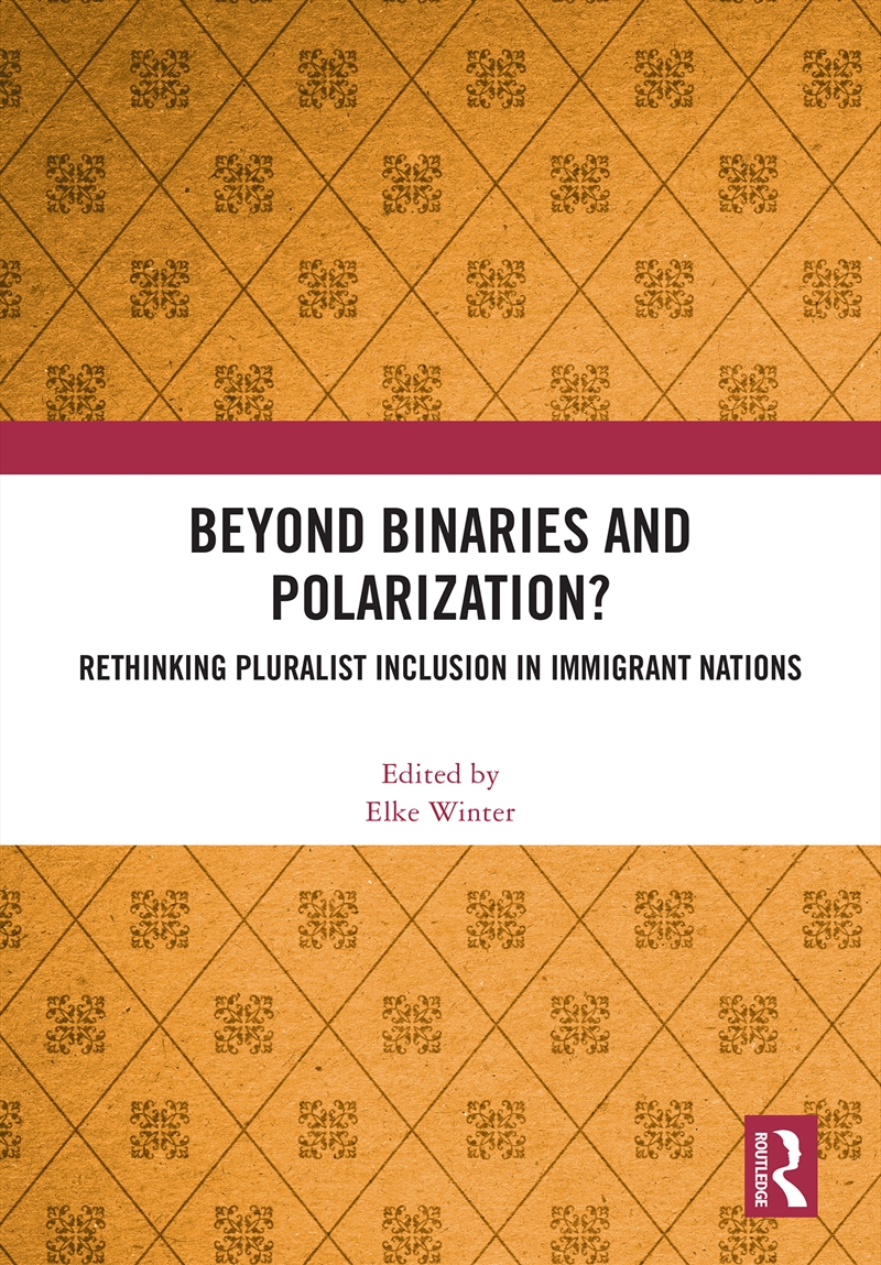 Beyond Binaries And Polarization? Rethinking Pluralist Inclusion In Immigrant Nations/Product Detail/Politics & Government