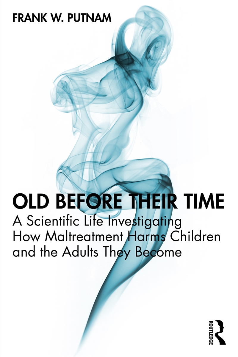 Old Before Their Time A Scientific Life Investigating How Maltreatment Harms Children And The Adults/Product Detail/Psychology