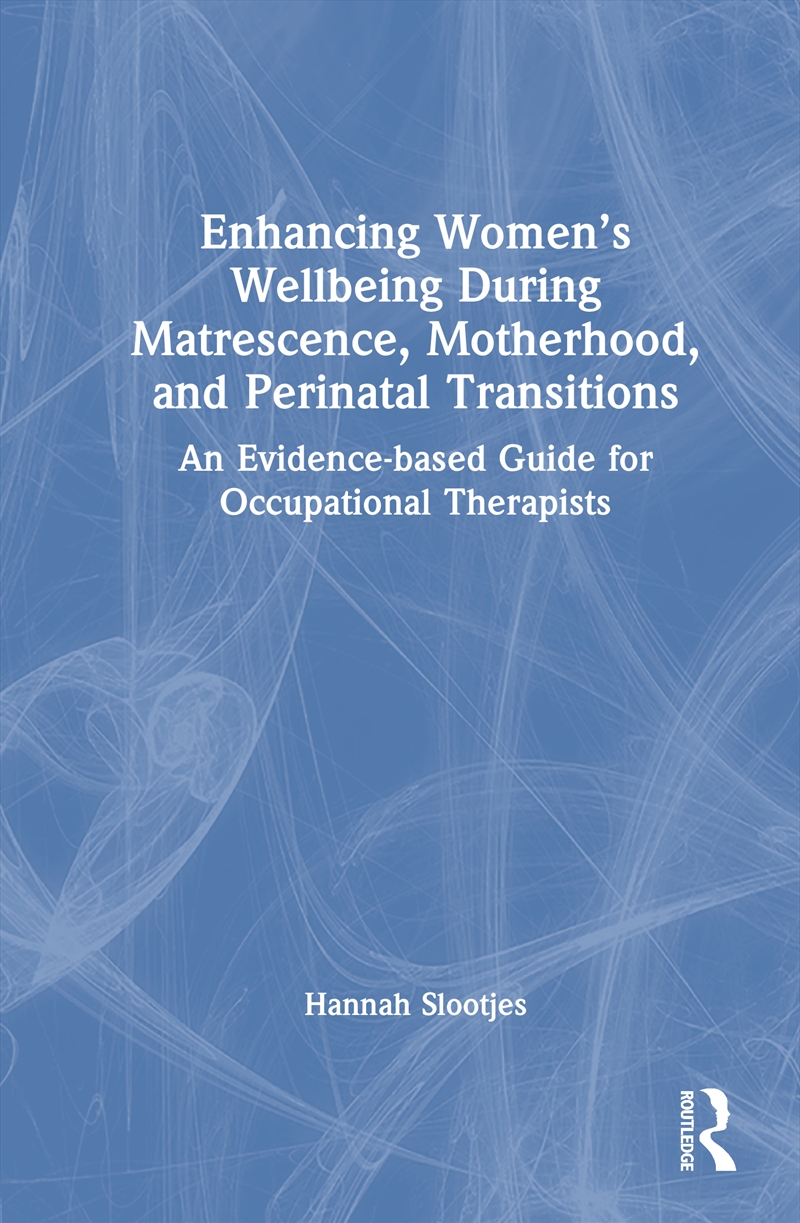 Enhancing Women’S Wellbeing During Matrescence, Motherhood, And Perinatal Transitions An Evidence-Ba/Product Detail/Healthcare