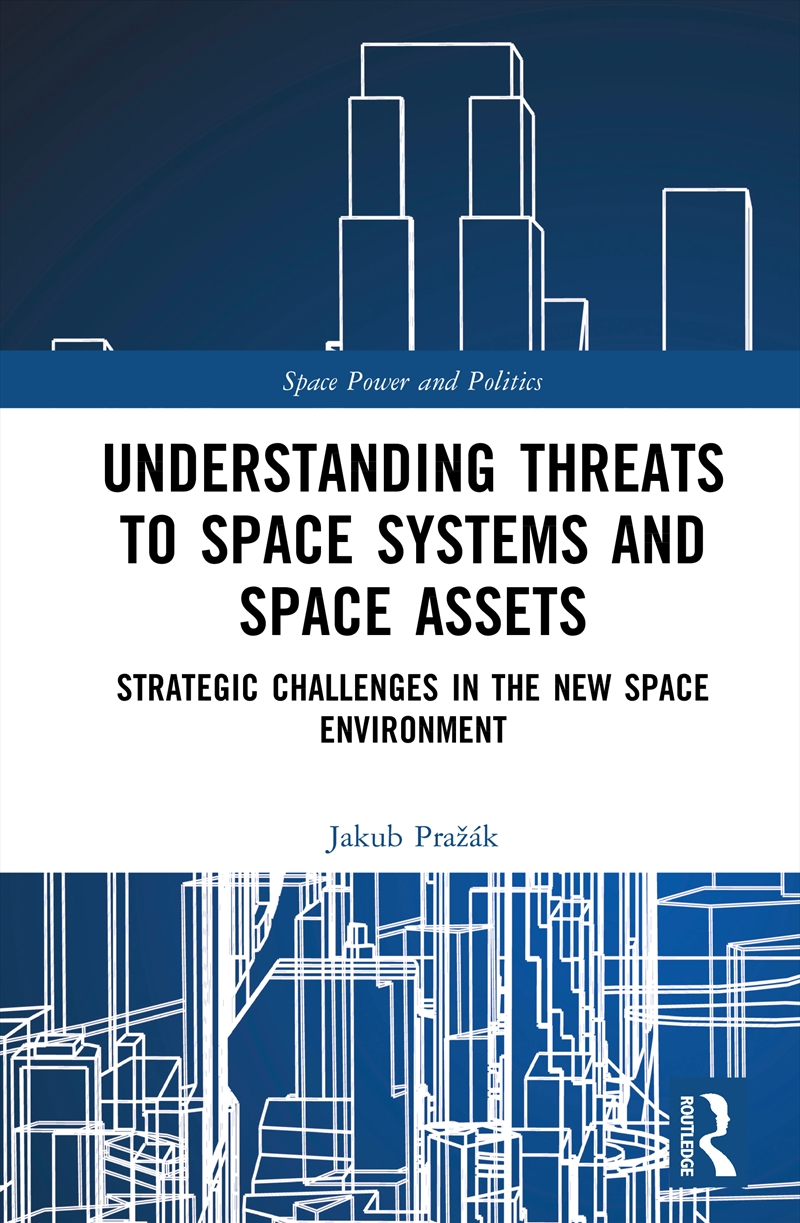 Understanding Threats To Space Systems And Space Assets Strategic Challenges In The New Space Enviro/Product Detail/Politics & Government