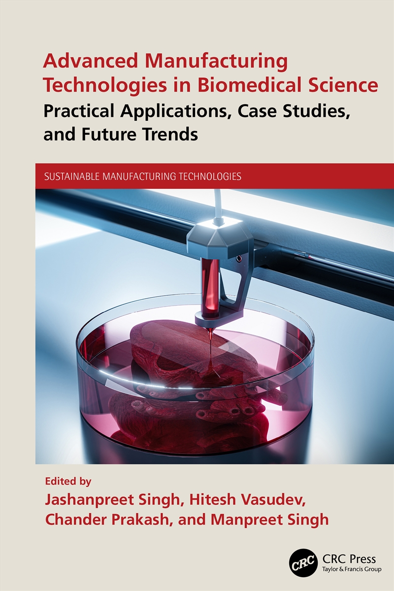 Advanced Manufacturing Technologies In Biomedical Science Practical Applications, Case Studies, And/Product Detail/Reading