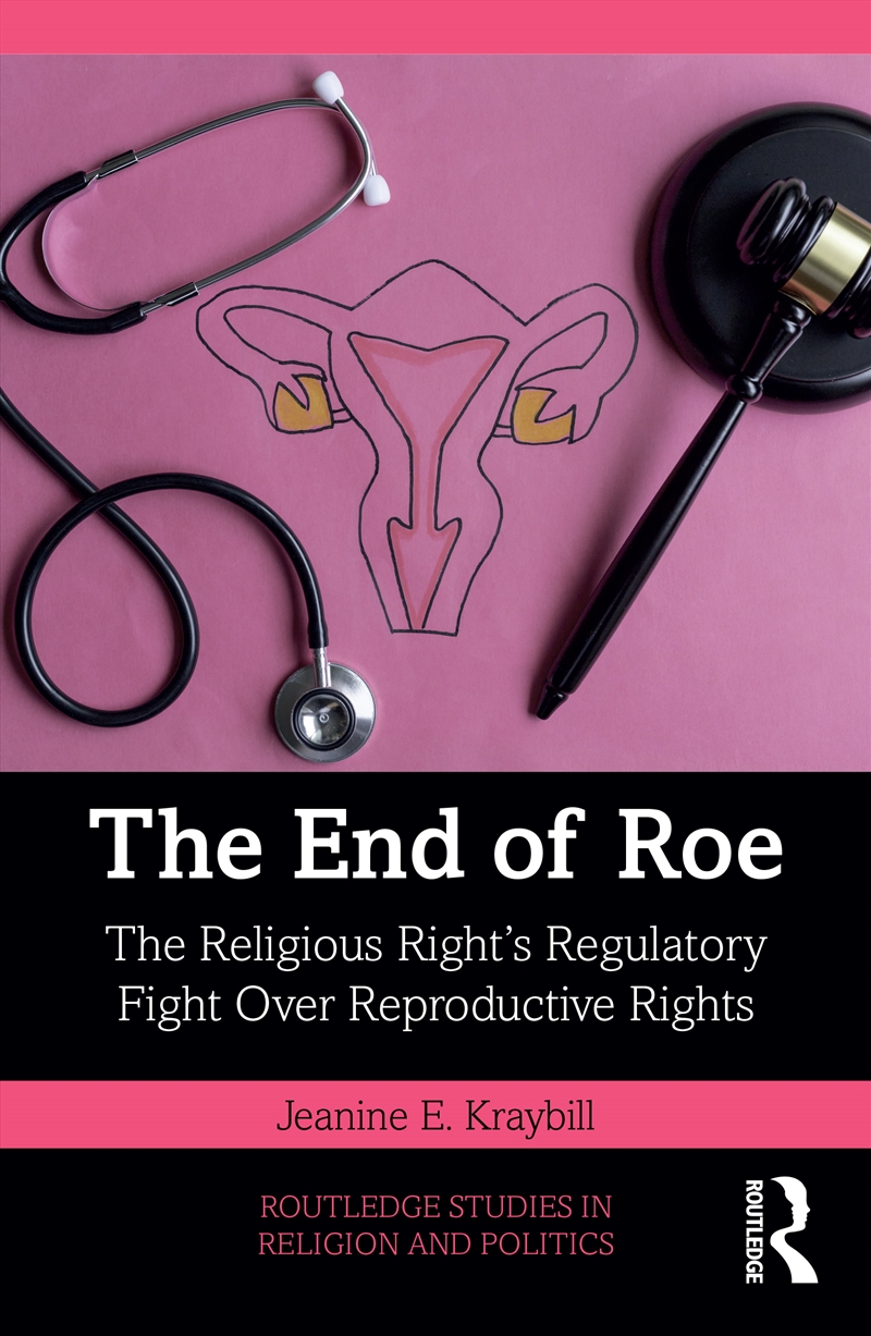 End Of Roe The Religious Right’S Regulatory Fight Over Reproductive Rights/Product Detail/Politics & Government