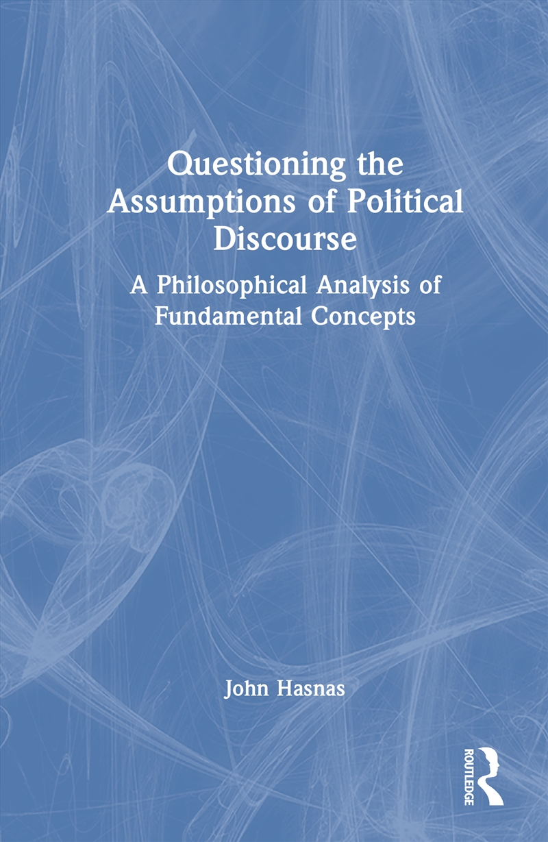 Questioning The Assumptions Of Political Discourse A Philosophical Analysis Of Fundamental Concepts/Product Detail/Reading