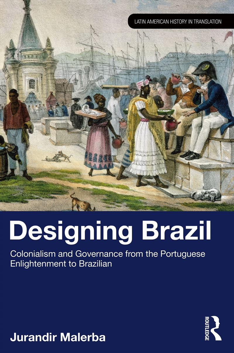 Designing Brazil Colonialism And Governance From The Portuguese Enlightenment To Brazilian Independe/Product Detail/History