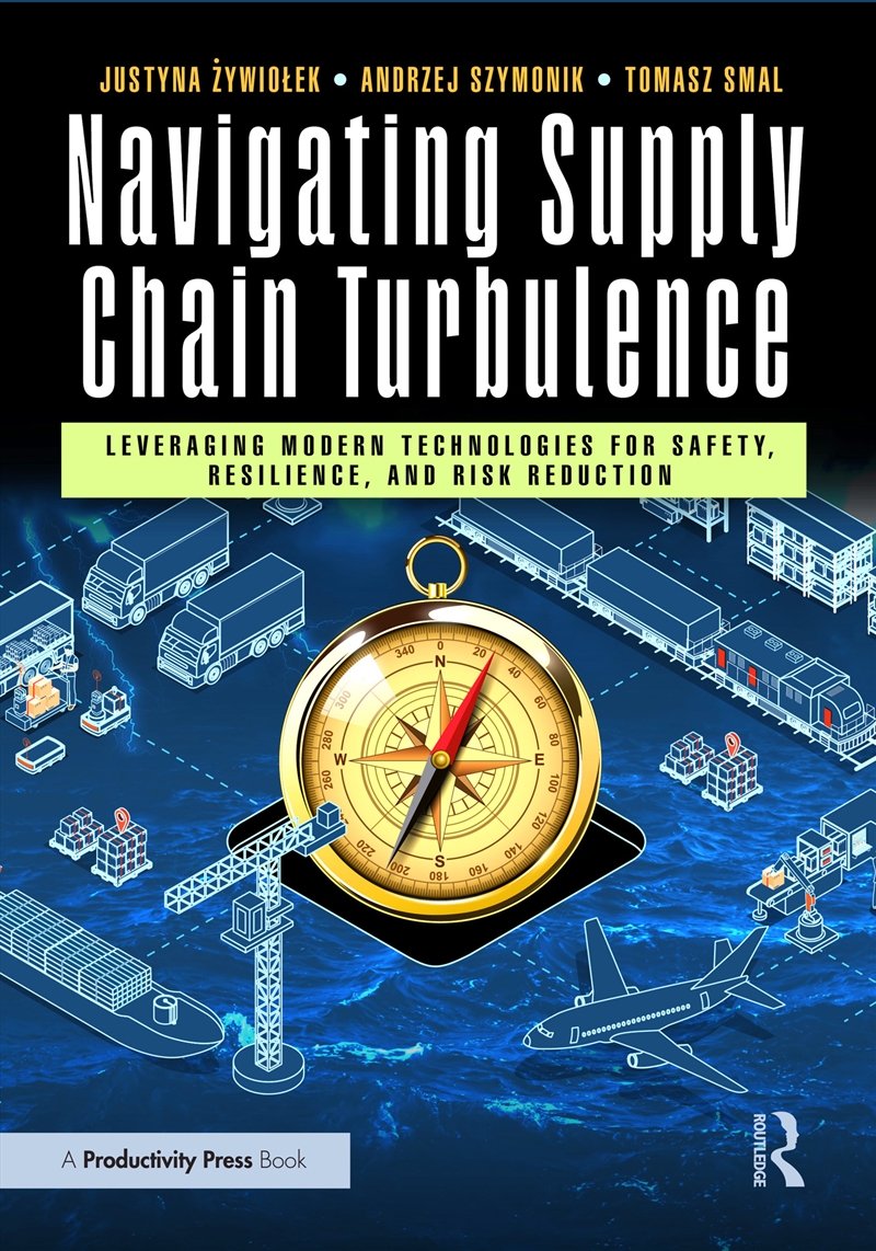 Navigating Supply Chain Turbulence Leveraging Modern Technologies For Safety, Resilience, And Risk R/Product Detail/Business Leadership & Management