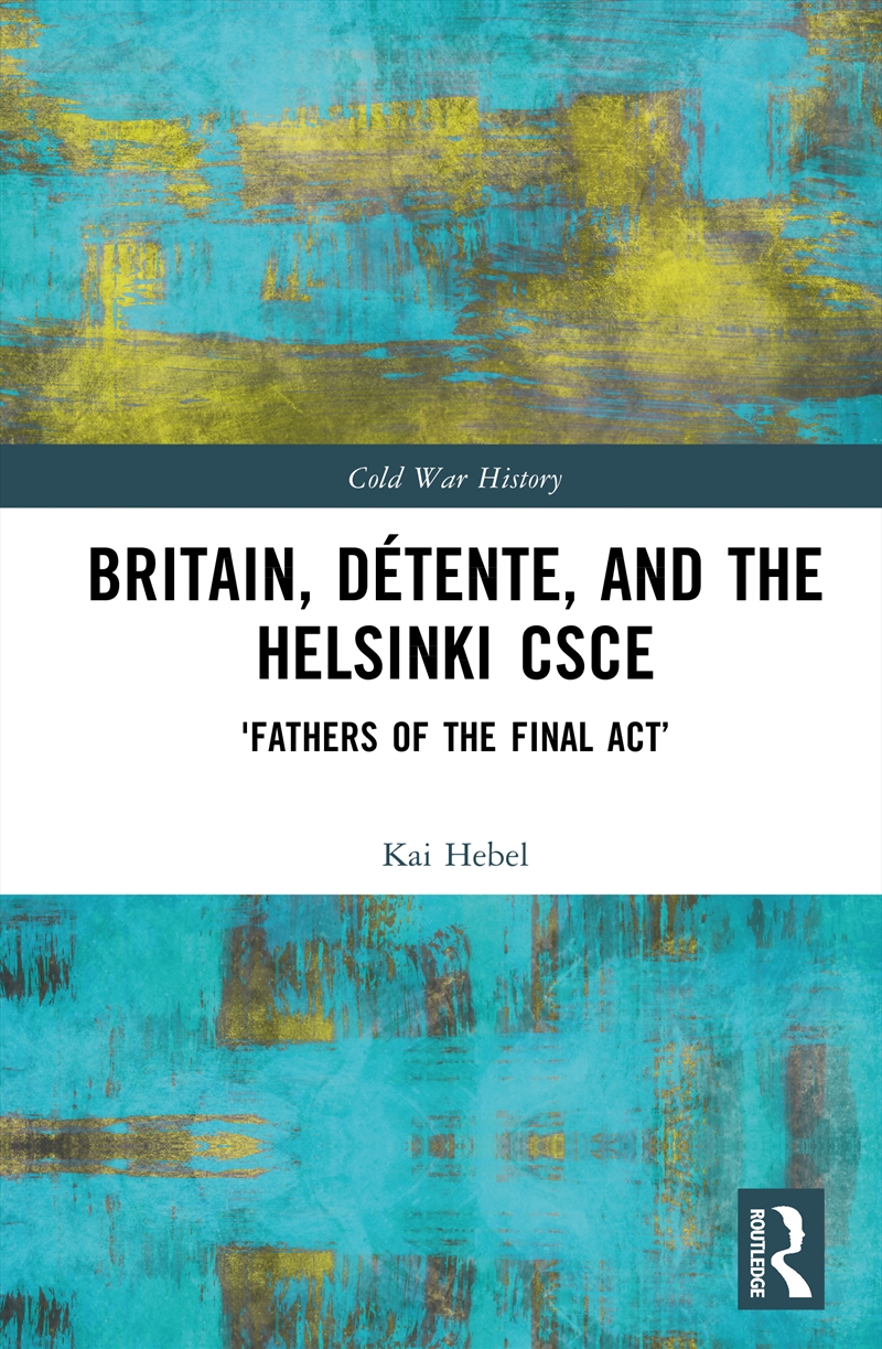 Britain, Detente, And The Helsinki Csce 'Fathers Of The Final Act’/Product Detail/History