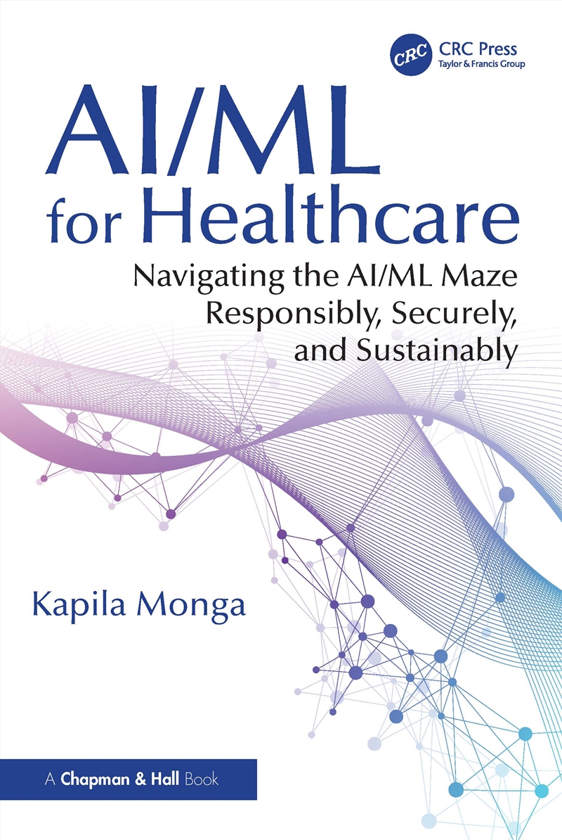 Ai/Ml For Healthcare Navigating The Ai/Ml Maze Responsibly, Securely, And Sustainably/Product Detail/Business Leadership & Management