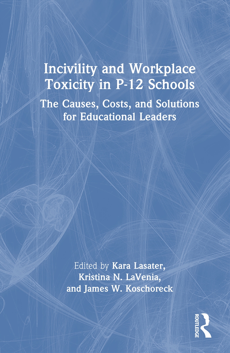 Incivility And Workplace Toxicity In P-12 Schools The Causes, Costs, And Solutions For Educational L/Product Detail/Healthcare